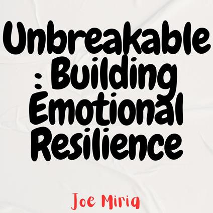 Unbreakable: Building Emotional Resilience