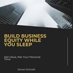 Build Business Equity While You Sleep