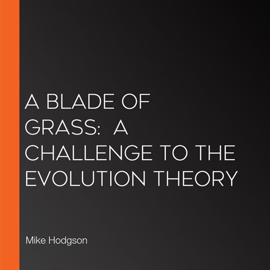Blade of Grass, A: A Challenge to the Evolution Theory