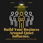Build Your Business Around Quiet Influence