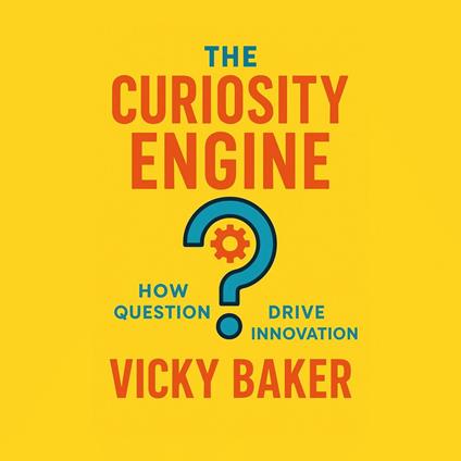 Curiosity Engine, The: How Questions Drive Innovation