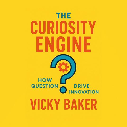 Curiosity Engine, The: How Questions Drive Innovation