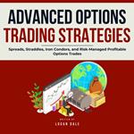 Advanced Options Trading Strategies: Spreads, Straddles, Iron Condors, and Risk-Managed Profitable Options Trades