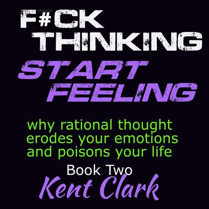 Fuck Thinking - Start Feeling