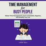 Time Management for Busy People: Master Time Management, Learn to Prioritize, Organize, and Simplify Your Life