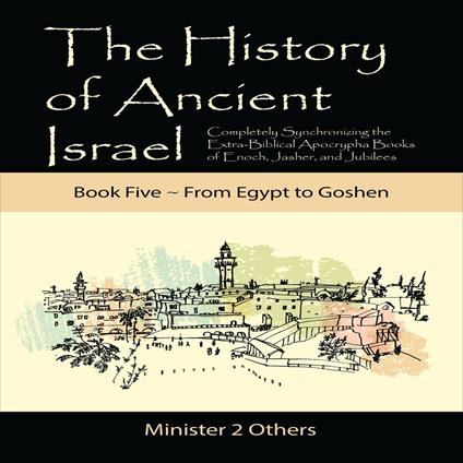 History of Ancient Israel, The: Book 5 ~ From Egypt to Goshen