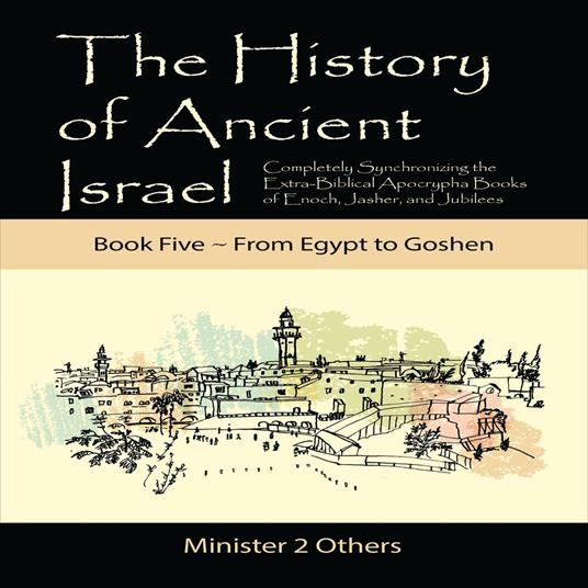 History of Ancient Israel, The: Book 5 ~ From Egypt to Goshen