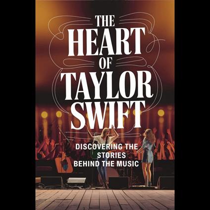 Heart of Taylor Swift, The: Discovering the Stories Behind the Music