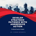 Develop Strategic Patience With Aggressive Action