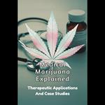 Medical Marijuana Explained: Therapeutic Applications And Case Studies