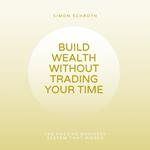 Build Wealth Without Trading Your Time