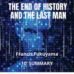 END OF HISTORY AND THE LAST MAN. 10-Minute Summary, THE