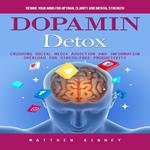 Dopamine Detox: Rewire Your Mind for Optimal Clarity and Mental Strength (Crushing Social Media Addiction and Information Overload for Stress-free Productivity)
