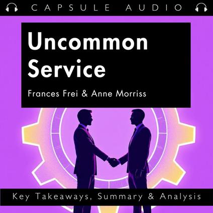 Uncommon Service by Frances Frei & Anne Morriss