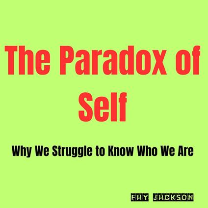 Paradox of Self, The: Why We Struggle to Know Who We Are