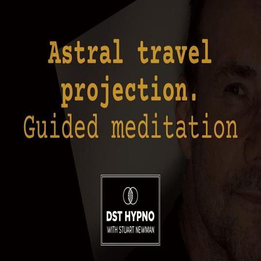 Astral travel projection guided meditation - A guided meditation - DST Hypno with Stu Newman