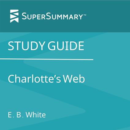 Study Guide: Charlotte's Web by E. B. White (SuperSummary)