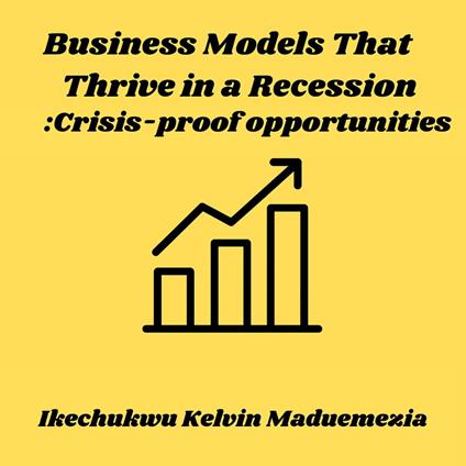 Business Models That Thrive in a Recession: Crisis-proof opportunities