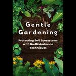 Gentle Gardening: Protecting Soil Ecosystems with No-Disturbance Techniques