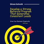 Develop a Strong Referral Program That Generates Consistent Leads