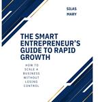 Smart Entrepreneur’s Guide to Rapid Growth, The