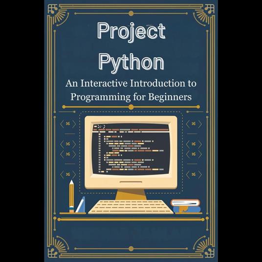 Project Python: An Interactive Introduction to Programming for Beginners