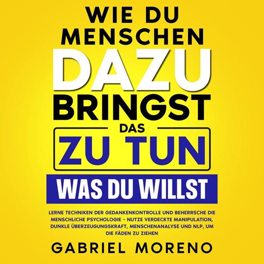 Wie du Menschen dazu bringst, das zu tun, was du willst