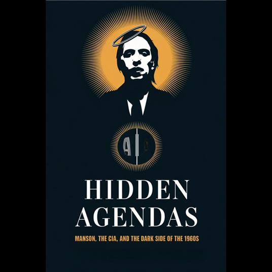 Hidden Agendas: Manson, the CIA, and the Dark Side of the 1960s