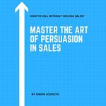 Master the Art of Persuasion in Sales