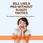Sell Like a Pro Without Sleazy Tactics