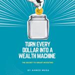 Turn Every Dollar into a Wealth Machine