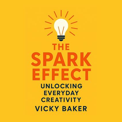Spark Effect, The: Unlocking Everyday Creativity
