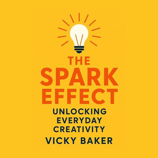 Spark Effect, The: Unlocking Everyday Creativity
