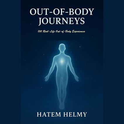 Beyond the Self: 150 Real-Life Out-of-Body Experiences