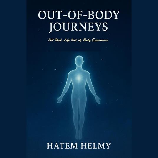 Beyond the Self: 150 Real-Life Out-of-Body Experiences