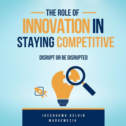 Role of Innovation in Staying Competitive, The