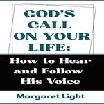 God’s Call on Your Life: How to Hear and Follow His Voice