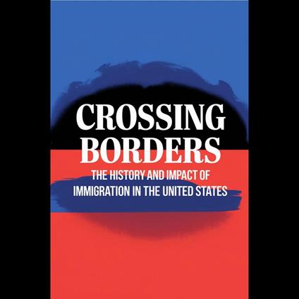 Crossing Borders: The History And Impact Of Immigration In The United States