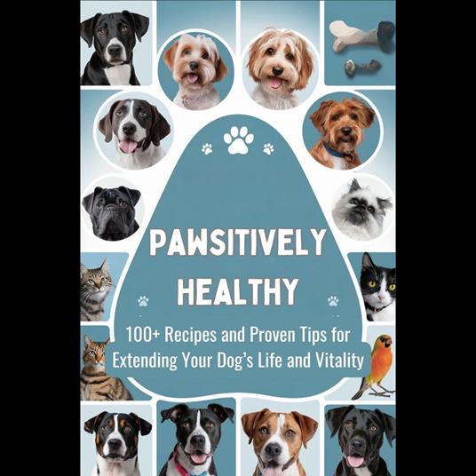 Pawsitively Healthy: 100+ Recipes and Proven Tips for Extending Your Dog's Life and Vitality