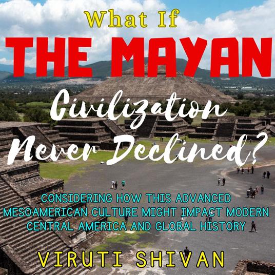 What If The Mayan Civilization Never Declined?