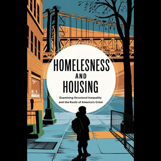 Homelessness and Housing: Examining Structural Inequality and the Roots of America's Crisis