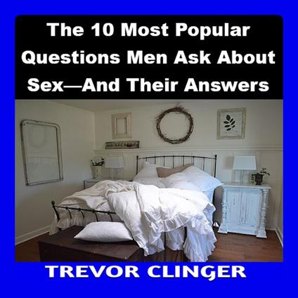 10 Most Popular Questions Men Ask About Sex—And Their Answers, The