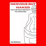 Nervous but Naked: How to Be Great in Bed Even If You're Brand New