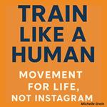 Train Like a Human: Movement for Life, Not Instagram