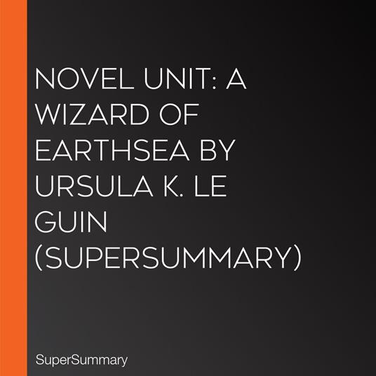 Novel Unit: A Wizard of Earthsea by Ursula K. Le Guin (SuperSummary)