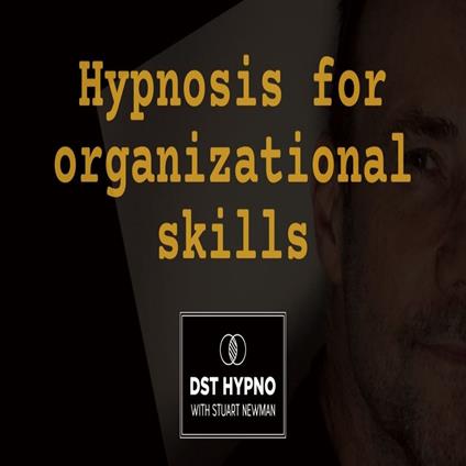 Hypnosis for organizational skills - A guided meditation - DST Hypno with Stu Newman