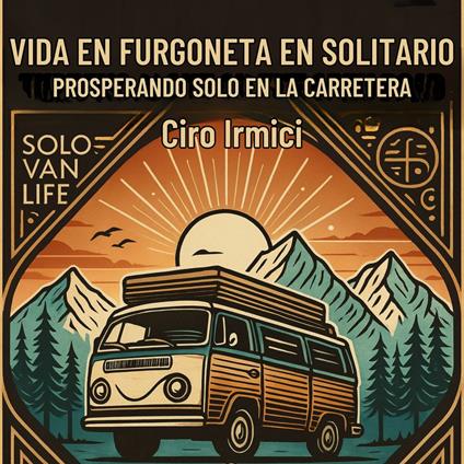 VIDA EN FURGONETA EN SOLITARIO: PROSPERANDO SOLO EN LA CARRETERA