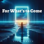For What’s to Come