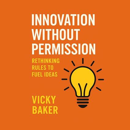Innovation Without Permission: Rethinking Rules to Fuel Ideas