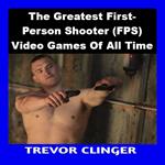 Greatest First-Person Shooter (FPS) Video Games Of All Time, The